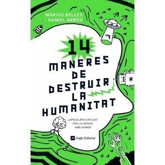 14 MANERES DE DESTRUIR LA HUMANITAT. L'APOCALIPSI EXPLICAT PER LA CIÈNCIA AMB HUMOR | 9788417214630 | BELLES SAMPERA, MÀRIUS/ARBÓS LABAIRU, DANIEL