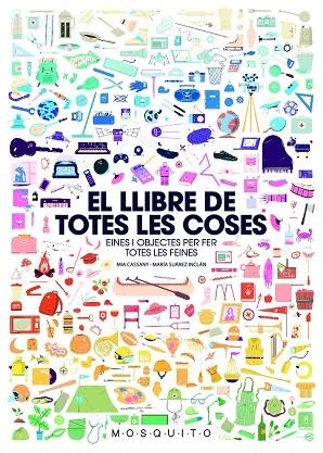 EL LLIBRE DE TOTES LES COSES. EINES I OBJECTES PER FER TOTES LES FEINES | 9788494896439 | CASSANY BIOSCA, MIA