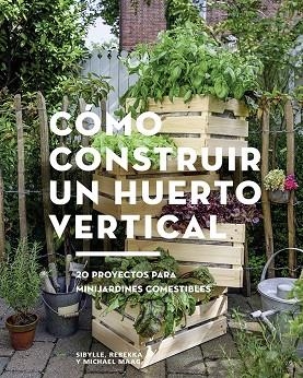 CÓMO CONSTRUIR UN HUERTO VERTICAL. 20 PROYECTOS PARA MINIJARDINES COMESTIBLES | 9788425229695 | MAAG, SIBYLLE/MAAG, REBEKKA/MAAG, MICHAEL