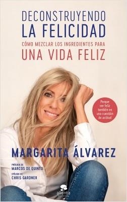 DECONSTRUYENDO LA FELICIDAD. COMO MEZCLAR LOS INGREDIENTES PARA UNA VIDA FELIZ | 9788417568344 | ÁLVAREZ, MARGARITA