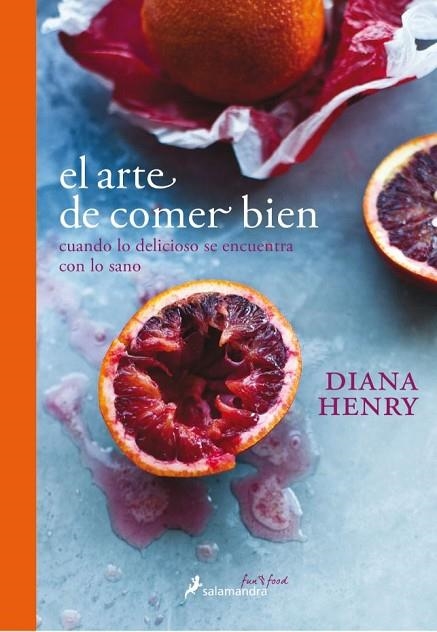 EL ARTE DE COMER BIEN. CUANDO LO DELICIOSO SE ENCUENTRA CON LO SANO | 9788416295135 | HENRY, DIANA