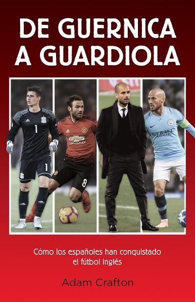 DE GUERNICA A GUARDIOLA. CÓMO LOS ESPAÑOLES HAN CONQUISTADO EL FÚTBOL INGLÉS | 9788494785184 | CRAFTON, ADAM