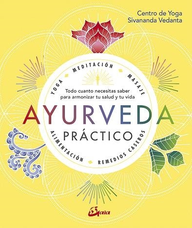 AYURVEDA PRÁCTICO. TODO CUANTO NECESITAS SABER PARA ARMONIZAR TU SALUD Y TU VIDA | 9788484457749 | CENTRO DE YOGA SIVANANDA VEDANTA