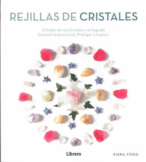 REJILLAS DE CRISTALES. EL PODER DE LOS CRISTALES Y LA SAGRADA GEOMETRIA PARA CURAR, PROTEGER E INSPIRAR | 9789463591874 | FOGG, KIERA