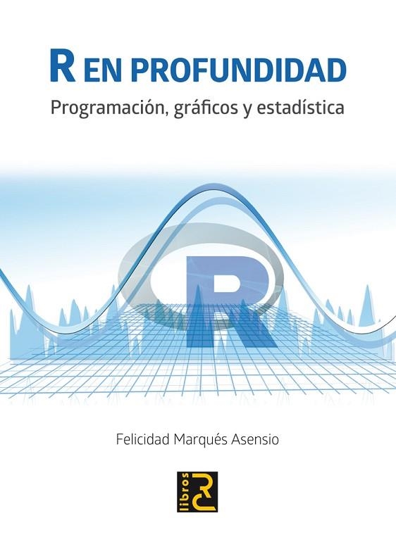 R EN PROFUNDIDAD. PROGRAMACIÓN, GRÁFICOS Y ESTADÍSTICA | 9788494465024 | MARQUÉS ASENSIO, FELICIDAD