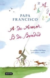 A DE AMOR, B DE BONDAD,LA PALABRA DEL PAPA PARA NIÑOS Y NIÑAS | 9788408204299 | PAPA FRANCISCO