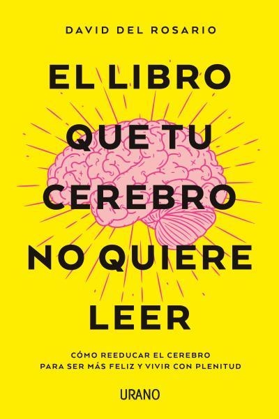 EL LIBRO QUE TU CEREBRO NO QUIERE LEER. CÓMO REEDUCAR EL CEREBRO PARA SER MÁS FELIZ Y VIVIR CON PLENITUD | 9788416720620 | DEL ROSARIO, DAVID