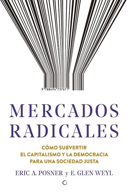 MERCADOS RADICALES. CÓMO SUBVERTIR EL CAPITALISMO Y LA DEMOCRACIA PARA LOGRAR UNA SOCIEDAD JUSTA | 9788494737671 | POSNER, ERIC A./WEYL, E. GLEN