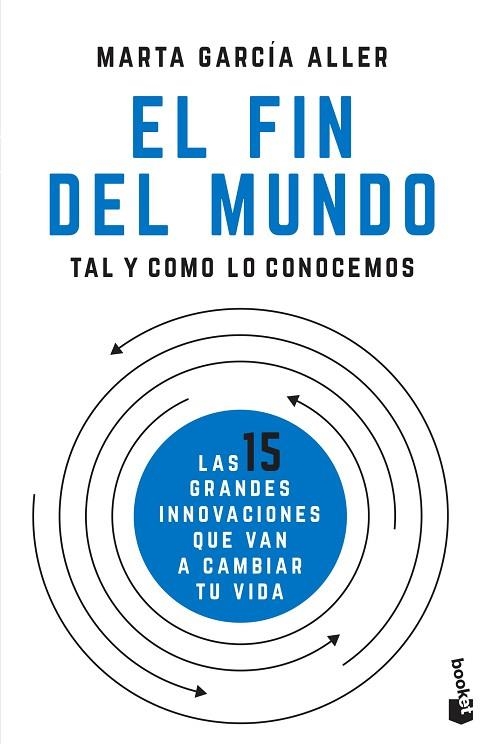 EL FIN DEL MUNDO TAL Y COMO LO CONOCEMOS. LAS 15 GRANDES INNOVACIONES QUE VAN A CAMBIAR TU VIDA | 9788408205722 | GARCIA ALLER,MARTA