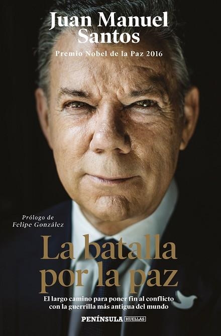 LA BATALLA POR LA PAZ. EL LARGO CAMINO PARA PONER FIN AL CONFLICTO CON LA GUERRILLA MÁS ANTIGUA DEL MUNDO | 9788499428185 | SANTOS, JUAN MANUEL (PREMIO NOBEL DE LA PAZ 2016)