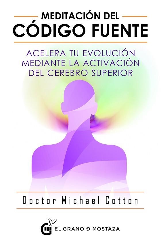 MEDITACIÓN DEL CÓDIGO FUENTE. ACELERA TU EVOLUCIÓN MEDIANTE LA ACTIVACIÓN DEL CEREBRO SUPERIOR | 9788494908927 | COTTON, MICHAEL