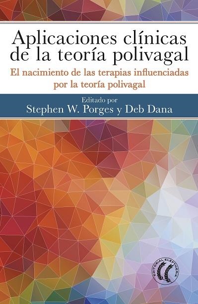 APLICACIONES CLÍNICAS DE LA TEORÍA POLIVAGAL. EL NACIMIENTO DE LAS TERAPIAS INFLUENCIADAS POR LA TEORÍA POLIVAGAL | 9788494964152 | PORGES, STEPHEN W. / DANA,DEB