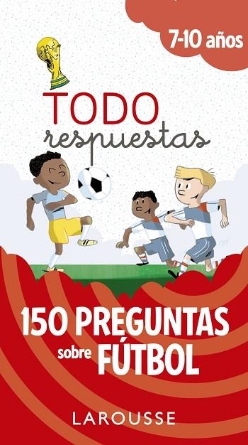 TODO RESPUESTAS.150 PREGUNTAS SOBRE FÚTBOL 7-10 AÑOS | 9788417273804 | LAROUSSE EDITORIAL