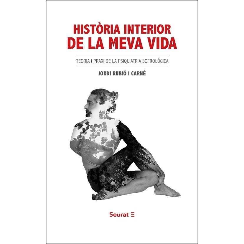 HISTÒRIA INTERIOR DE LA MEVA VIDA,TEORIA I PRAXIS DE LA PSIQUIATRIA SOFROLOGICA | 9788494863134 | RUBIO I CARNE,JORDI