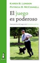 EL JUEGO ES PODEROSO. GUIA PRACTICA DEL JUEGO ENTRE HUMANOS Y PERROS | 9788494290060 | LONDON, KAREN B./MCCONNELL, PATRICIA B.