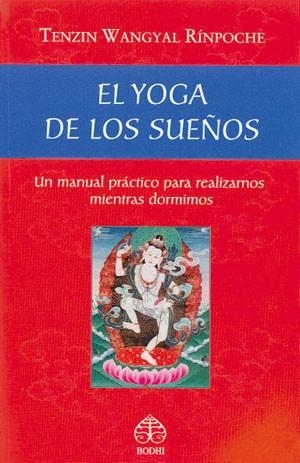 YOGA DE LOS SUEÑOS ,UN MANUAL PRACTICO PARA REALIZARNOS MIENTRAS DORMIMOS | 9786079346836 | WANGYAL RINPOCHE,TENZIN