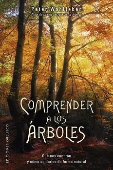 COMPRENDER A LOS ÁRBOLES. QUE NOS CUENTAN Y COMO CUIDARLOS DE FORMA NATURAL | 9788491114352 | WOHLLEBEN, PETER