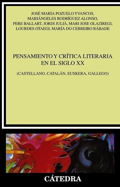 PENSAMIENTO Y CRÍTICA LITERARIA EN EL SIGLO XX. CASTELLANO, CATALAN, EUSKERA, GALLEGO | 9788437639703 | POZUELO YVANCOS, JOSÉ MARÍA/RODRÍGUEZ ALONSO, MARIÁNGELES/BALLART, PERE/JULIÀ, JORDI/OLAZIREGI, MARI