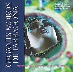 ELS GEGANTS MOROS DE TARRAGONA. INTERVENCIO GLOBAL, RECUPERACIO HISTORICA I NOU SIMBOLISME | 9788412016314 | CANTOS,ANGELS / CASAS,JOSEP / GOMEZ,ANTONIO