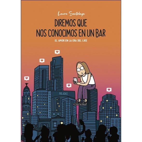 DIREMOS QUE NOS CONOCIMOS EN UN BAR. EL AMOR EN LA ERA DEL LIKE | 9788417560911 | LAURA SANTOLAYA (P8LADAS)