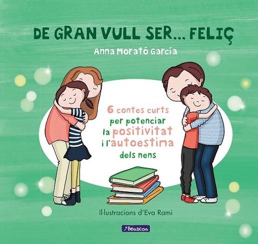 DE GRAN VULL SER... FELIÇ 1 6 CONTES CURTS PER POTENCIAR LA POSITIVITAT I L'AUTOESTIMA DELS NENS | 9788448853433 | MORATO GARCÍA, ANNA