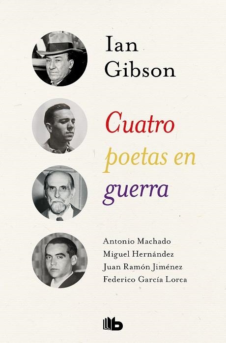 CUATRO POETAS EN GUERRA. ANTONIO MACHADO, JUAN RAMON JIMENEZ, FEDERICO GARCIA LORCA, MIGUEL HERNANDEZ | 9788490708262 | GIBSON, IAN