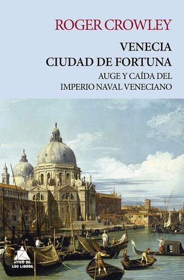 VENECIA. CIUDAD DE FORTUNA. AUGE Y CAÍDA DEL IMPERIO NAVAL VENECIANO | 9788417743048 | CROWLEY, ROGER