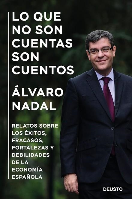 LO QUE NO SON CUENTAS SON CUENTOS. RELATOS SOBRE LOS ÉXITOS, FRACASOS, FORTALEZAS Y DEBILIDADES DE LA ECONOMÍA ESPAÑOLA | 9788423430482 | NADAL, ÁLVARO