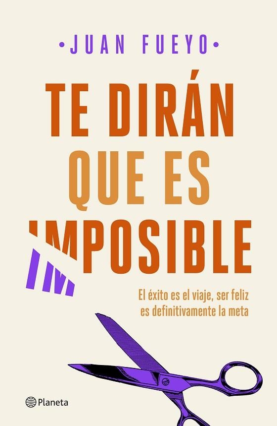 TE DIRÁN QUE ES IMPOSIBLE. EL EXITO ES EL VIAJE, SER FELIZ ES DEFINITIVAMENTE LA META | 9788408209287 | FUEYO, JUAN