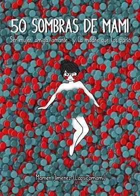 50 SOMBRAS DE MAMI. SER MUJER, AMIGA, AMANTE... Y LA MADRE QUE LOS PARIÓ | 9788417858001 | JIMÉNEZ, MAMEN (LAPSICOMAMI)