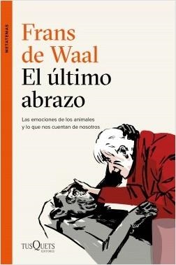 EL ÚLTIMO ABRAZO. LAS EMOCIONES DE LOS ANIMALES Y LO QUE NOS CUENTAN DE NOSOTROS | 9788490666951 | WAAL, FRANS DE