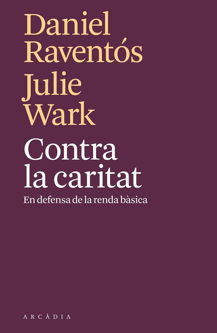 CONTRA LA CARITAT. EN DEFENSA DE LA RENDA BASICA | 9788494820571 | RAVENTÓS, DANIEL/WARK, JULIE