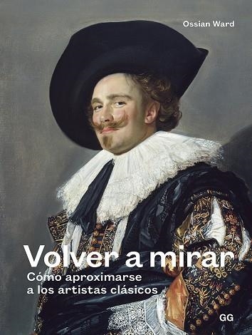 VOLVER A MIRAR. CÓMO APROXIMARSE A LOS ARTISTAS CLÁSICOS | 9788425231896 | WARD, OSSIAN