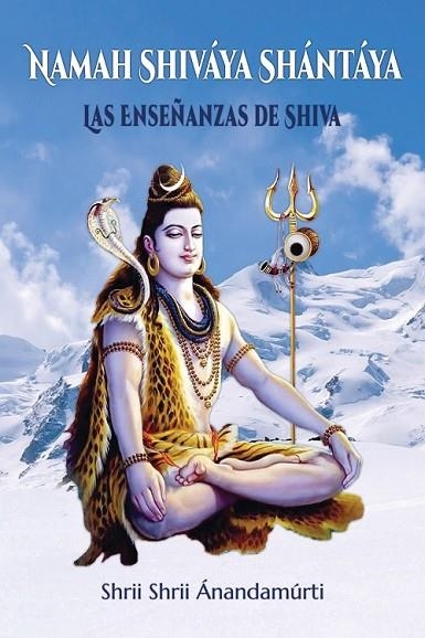 NAMAH SHIVÁYA SHÁNTÁYA. LAS ENSEÑANZAS DE SHIVA | 9788494300578 | SHRII SHRII ÁNANDAMÚRTI