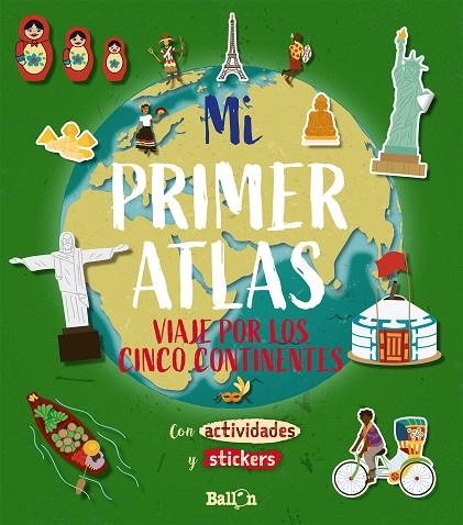 MI PRIMER ATLAS VIAJE POR LOS CINCO CONTINENTES CON ACTIVIDADES Y STICKERS | 9789403212890 | BALLON