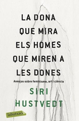 LA DONA QUE MIRA ELS HOMES QUE MIREN A LES DONES. ASSAJOS SOBRE FEMINISME, ART I CIENCIA | 9788417420673 | HUSTVEDT, SIRI