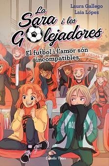 EL FUTBOL I L'AMOR SÓN INCOMPATIBLES. LA SARA I LES GOLEJADORES 4 | 9788491378044 | GALLEGO, LAURA