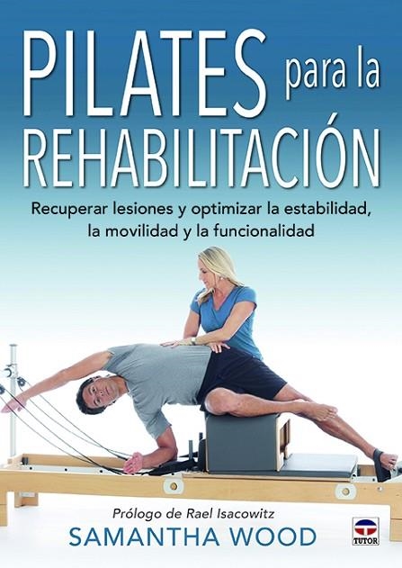 PILATES PARA LA REHABILITACIÓN. RECUPERAR LESIONES Y OPTIMIZAR LA ESTABILIDAD, LA MOVILIDAD Y LA FUNCIONALIDAD | 9788416676767 | WOOD, SAMANTHA