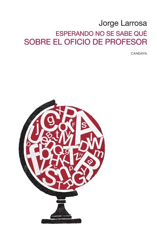 ESPERANDO NO SE SABE QUÉ SOBRE EL OFICIO DE PROFESOR. UNA REFLEXIÓN INTENSA Y VITAL SOBRE EL OFICIO DE PROFESOR QUE SE LEE COMO UNA NOVELA | 9788415934653 | LARROSA BONDÍA, JORGE