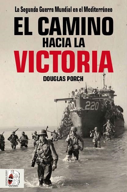 EL CAMINO HACIA LA VICTORIA. LA SEGUNDA GUERRA MUNDIAL EN EL MEDITERRÁNEO | 9788494954030 | PORCH, DOUGLAS/PORCH, DOUGLAS