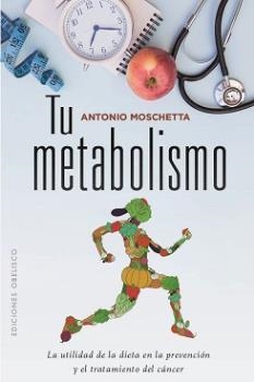 TU METABOLISMO. LA UTILIDAD DE LA DIETA EN LA PREVENCION Y EL TRATAMIENTO DEL CANCER | 9788491114673 | MOSCHETTA, ANTONIO