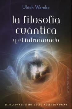 FILOSOFÍA CUÁNTICA Y EL INTRAMUNDO, LA. EL ACCESO A LA ESENCIA OCULTA DEL SER HUMANO | 9788491114666 | WARNKE, ULRICH