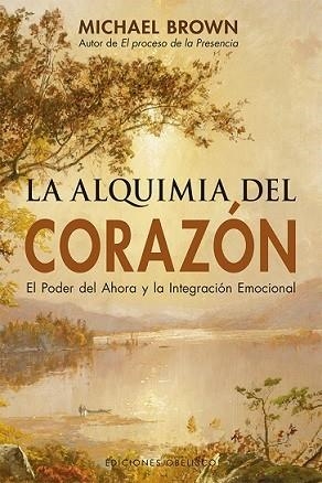 ALQUIMIA DEL CORAZÓN, LA. EL PODER DEL AHORA Y LA INTEGRACION EMOCIONAL | 9788491114659 | BROWN, MICHAEL