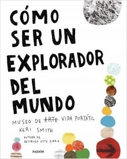 CÓMO SER UN EXPLORADOR DEL MUNDO. MUSEO DE ARTE (VIDA) PORTÁTIL | 9788449335969 | SMITH, KERI