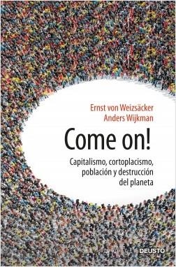 COME ON! CAPITALISMO, CORTOPLACISMO, POBLACIÓN Y DESTRUCCIÓN DEL PLANETA | 9788423430666 | WEIZSÄCKER, ERNST ULRICH VON/WIJKMAN, ANDERS