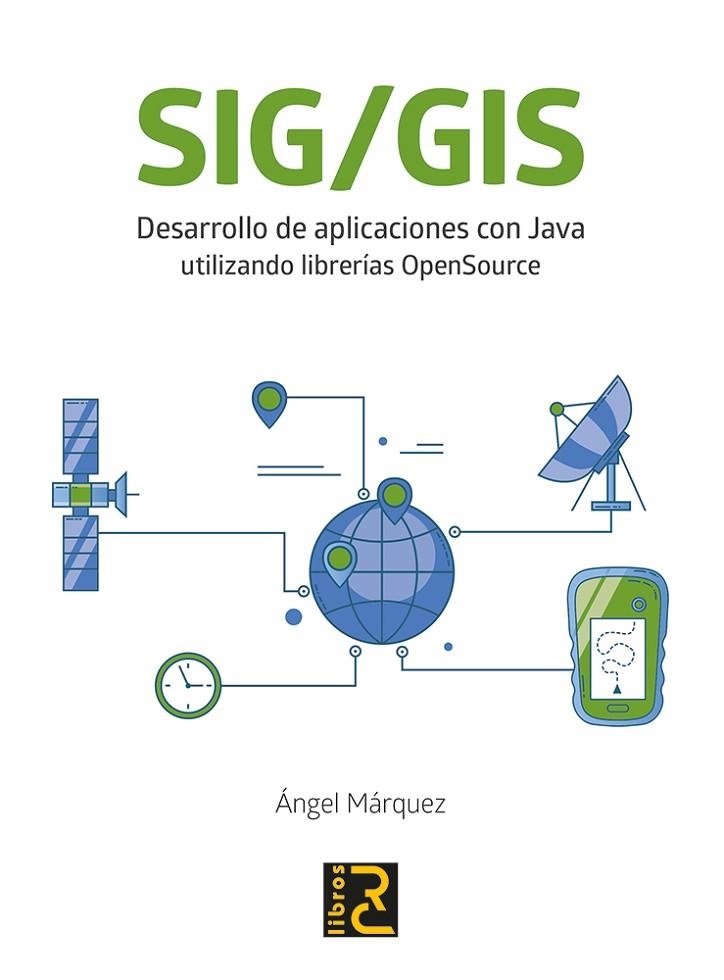 SIG/GIS. DESARROLLO DE APLICACIONES CON JAVA UTILIZANDO LIBRERÍAS OPENSOURCE | 9788494897245 | MÁRQUEZ BAUTISTA, ÁNGEL