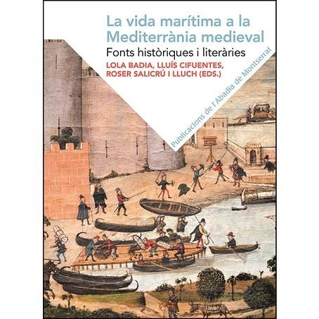 LA VIDA MARÍTIMA A LA MEDITERRÀNIA MEDIEVAL. FONTS HISTÒRIQUES I LITERÀRIES | 9788491910572 | BADIA I PÀMIES, LOLA/CIFUENTES I COMAMALA, LLUÍS/SALICRÚ I LLUCH, ROSER