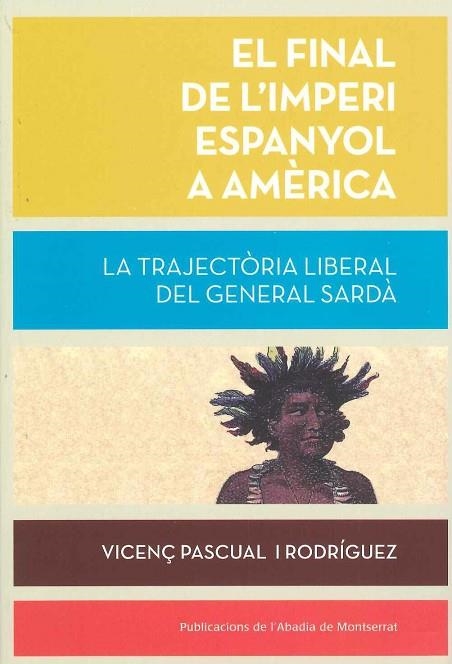 EL FINAL DE L'IMPERI ESPANYOL A AMÈRICA. LA TRAJECTÒRIA LIBERAL DEL GENERAL SARDÀ | 9788491910626 | PASCUAL I RODRÍGUEZ, VICENÇ