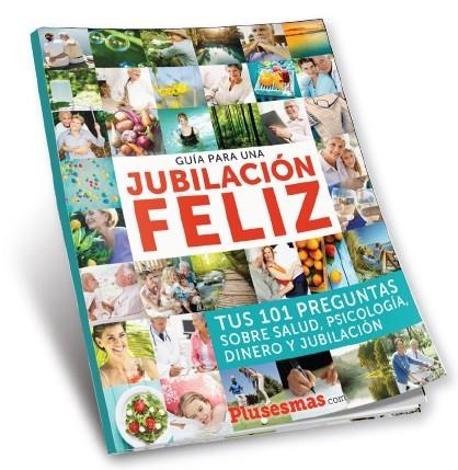 GUÍA PARA UNA JUBILACIÓN FELIZ. TUS 101 PREGUNTAS SOBRE SALUD, PSICOLOGIA, DINERO Y JUBILACION | 9788494940590