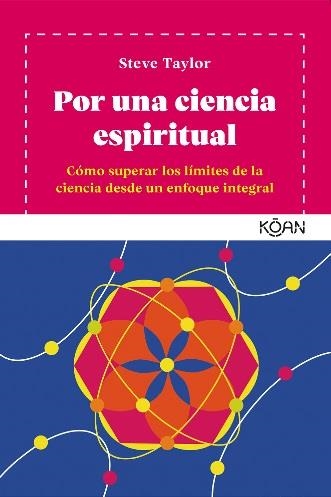 POR UNA CIENCIA ESPIRITUAL. COMO SUPERAR LOS LIMITES DE LA CIENCIA DESDE UN ENFOQUE INTEGRAL | 9788494913488 | STEVE TAYLOR